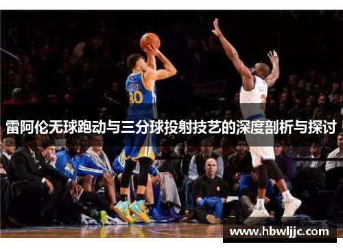 雷阿伦无球跑动与三分球投射技艺的深度剖析与探讨