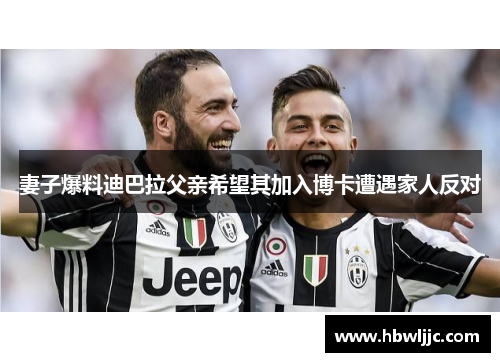妻子爆料迪巴拉父亲希望其加入博卡遭遇家人反对