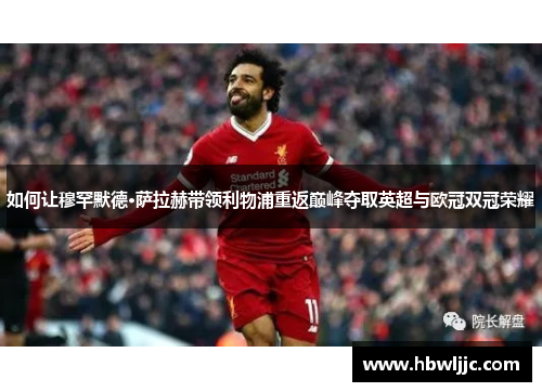 如何让穆罕默德·萨拉赫带领利物浦重返巅峰夺取英超与欧冠双冠荣耀
