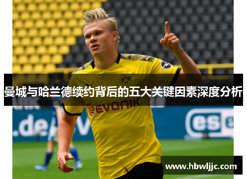 曼城与哈兰德续约背后的五大关键因素深度分析