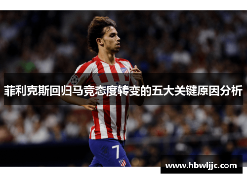 菲利克斯回归马竞态度转变的五大关键原因分析