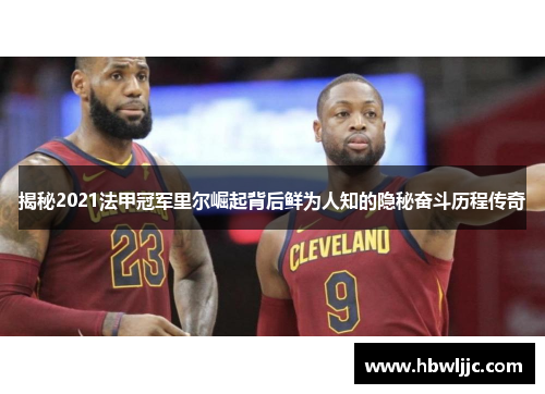 揭秘2021法甲冠军里尔崛起背后鲜为人知的隐秘奋斗历程传奇