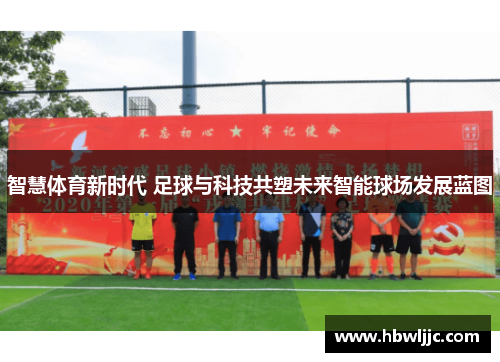 智慧体育新时代 足球与科技共塑未来智能球场发展蓝图