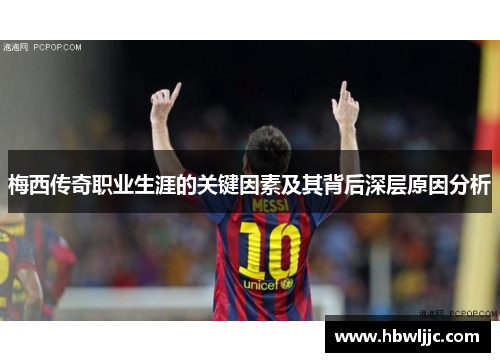 梅西传奇职业生涯的关键因素及其背后深层原因分析